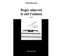 Roger aime-toi, le ciel t'aimera - Emile Huicensis - Archaos - broché - Roman