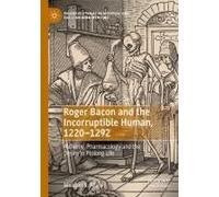 Roger Bacon And The Incorruptible Human, 1220-1292