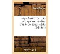 Roger Bacon, sa vie, ses ouvrages, ses doctrines : d'après des textes inédits - Charles Émile - Hachette Bnf - broché - Livre