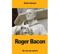 Roger Bacon: Sa vie son œuvre