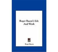 Roger Bacon's Life and Work Bacon, Roger (Auteur)