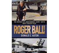 ROGER BALL!: THE ODYSSEY OF JOHN MONROE "HAWK" SMITH NAVY FIGHTER PILOT