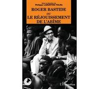 Roger Bastide ou le rejouissement de l'abîme Philippe Laburthe-Tolra (Auteur)