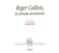 Roger Caillois, la pensée aventurée
