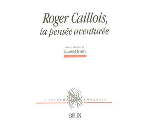 Roger Caillois, la pensée aventurée