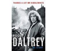 Roger Daltrey: Thanks a lot Mr Kibblewhite: My Story - [Version Originale] Inconnu (Auteur)