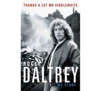 Roger Daltrey Thanks a lot Mr Kibblewhite The Sunday Times Bestseller by Roger Daltrey Roger Daltrey (Auteur)
