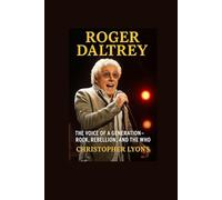 ROGER DALTREY: THE VOICE OF A GENERATION-ROCK, REBELLION, AND THE WHO
