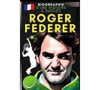 Roger Federer: biographie d'une histoire à succès