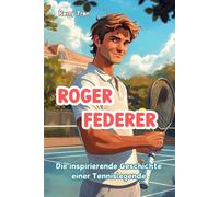 Roger Federer: Die inspirierende Geschichte einer Tennislegende: Illustriertes Tennisbuch für Kinder