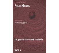 Roger Gentis, un psychiatre dans le siècle Patrick Faugeras (Auteur), Roger Gentis (Auteur)