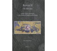 Roger Ii Of Sicily - Family, Faith, And Empire In The Medieval Mediterranean World