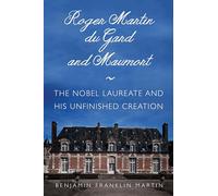 Roger Martin Du Gard and Maumort: The Nobel Laureate and His Unfinished Creation