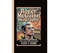 ROGER MCGUINN BIOGRAPHY: The Soul of the Byrds - A Life in Music, Vision and Revolution