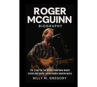 Roger McGuinn Biography: The Story of the Byrds Frontman Whose Vision and Sound Transformed Modern Music