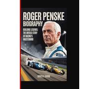 Roger penske biography: Building legends: the untold story of Racing's mastermind