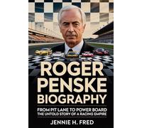 Roger Penske biography: from pit lane to power board the untold story of a racing empire