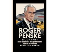 ROGER PENSKE BIOGRAPHY: Racing to Greatness - The Legend Behind the Wheel and the Boardroom