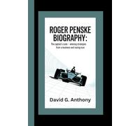 Roger Penske Biography: The Captain's Code - Winning Strategies from a Business and Racing Icon