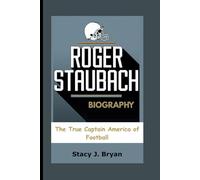 ROGER STAUBACH BIOGRAPHY: The True Captain America of Football