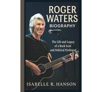 ROGER WATERS BIOGRAPHY: The Life and Legacy of a Rock Icon and Political Firebrand