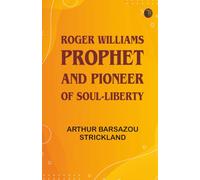 Roger Williams Prophet and Pioneer of Soul-Liberty