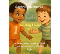 Roger's Adventures: The Day I Said No: A Story About Making Good Choices, and Doing What’ s Right