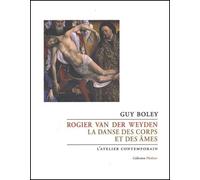 Rogier van der Weyden La danse des corps et des âmes - Guy Boley - L'atelier Contemporain - broché - Biographie