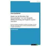 Rogier Van Der Weydens "Die Kreuzabnahme" Vor 1443. Biografie, Bildbeschreibung Und Vergleich Zu Joos Van Cleve