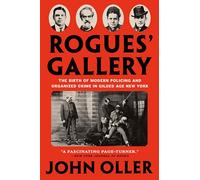 Rogues' Gallery: The Birth of Modern Policing and Organized Crime in Gilded Age New York