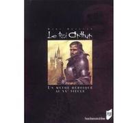 Le Roi Arthur - Le Mythe Héroïque Et Le Roman Historique Au Xxe Siècle
