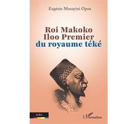 Roi Makoko Iloo Premier du royaume téké - Eugénie Mouayini Opou - L'harmattan - broché - Essai
