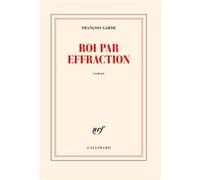 François Garde – Roi par effraction – Gallimard
