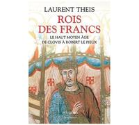 Rois Des Francs - Le Haut Moyen Age De Clovis À Robert Le Pieux