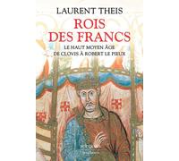 Rois Des Francs - Le Haut Moyen Age De Clovis À Robert Le Pieux