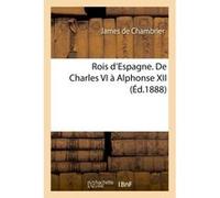 Rois d'Espagne. De Charles VI à Alphonse XII Chambrier (Auteur)