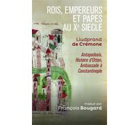 Rois, empereurs et papes au Xe siècle - Liudprand de Crémone, Antapodosis, Histoire d'Otton, Ambassade à Constantinople - Liudprand de Crémone - Cnrs Eds - broché - Essai