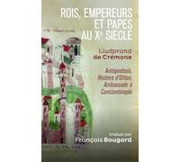 Rois, empereurs et papes au Xe siècle - Liudprand de Crémone, Antapodosis, Histoire d'Otton, Ambassade à Constantinople
