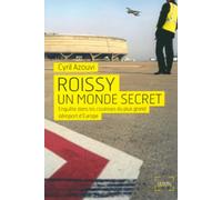 Roissy, un monde secret: Enquête dans les coulisses du plus grand aéroport d'Europe