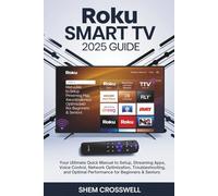 Roku Smart TV 2025 GUIDE: Your Ultimate Quick Manual to Setup, Streaming Apps, Voice Control, Network Optimization, Troubleshooting, and Optimal Performance for Beginners & Seniors