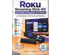 Roku Streaming Stick 4K User Guide for Beginners And Seniors: Complete Setup, Voice Remote Controls, Streaming Apps, Tips, Troubleshooting, and Smart Entertainment Made Simple