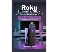 ROKU STREAMING STICK HD ESSENTIAL GUIDE 2025: Discover the Secrets to Effortless Streaming, Simple Setup, Voice Control, and Pro Tips to Transform Your TV Experience at Home and On the Go