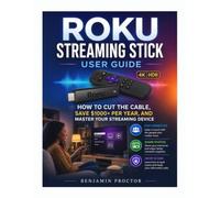 Roku Streaming Stick User Guide: How to Cut the Cable, Save $1000+ Per Year, and Master Your Streaming Device