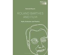 Roland Barthes And Film: Myth, Eroticism And Poetics