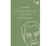Roland Barthes and Film: Myth, Eroticism and Poetics