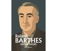 Roland Barthes : l'essentiel de sa pensée en 100 pages: Découvrez comment Roland Barthes a renversé nos certitudes en révélant que derrière chaque ... quotidien, se cache un pouvoir à interroger.