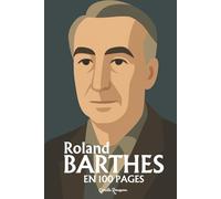 Roland Barthes : l'essentiel de sa pensée en 100 pages: Découvrez comment Roland Barthes a renversé nos certitudes en révélant que derrière chaque ... quotidien, se cache un pouvoir à interroger.