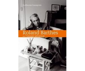 Roland Barthes ou l'image advenue - Guillaume Cassegrain - Hazan Eds - broché - Essai