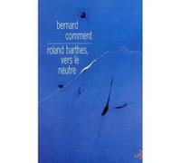 Roland Barthes vers le neutre Bernard Comment (Auteur)