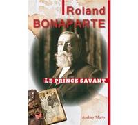 Roland Bonaparte, le prince savant Audrey Marty (Auteur)